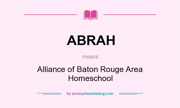 What does ABRAH mean? It stands for Alliance of Baton Rouge Area Homeschool