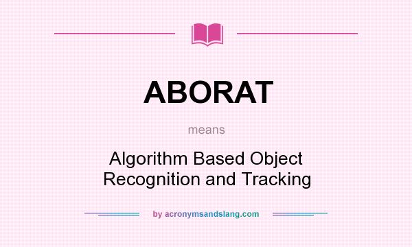 What does ABORAT mean? It stands for Algorithm Based Object Recognition and Tracking