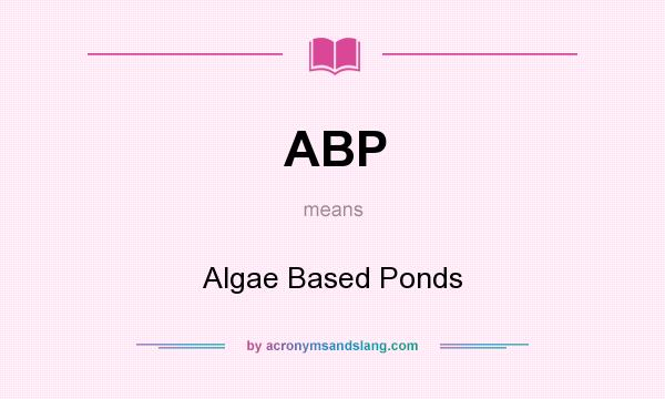 What does ABP mean? It stands for Algae Based Ponds