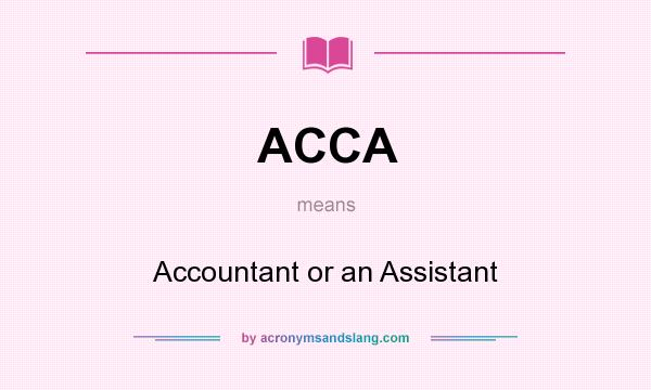 What does ACCA mean? It stands for Accountant or an Assistant