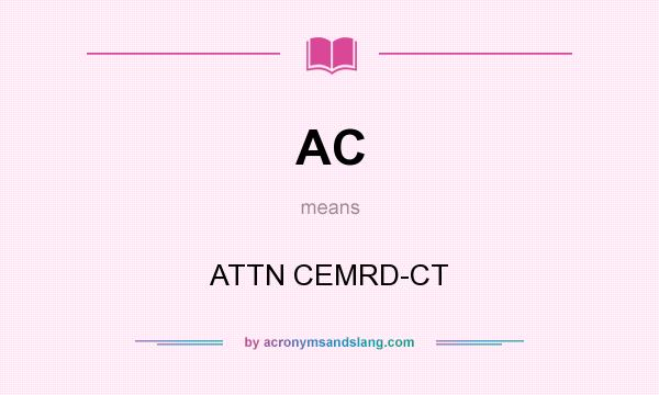 What does AC mean? It stands for ATTN CEMRD-CT