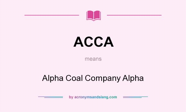 What does ACCA mean? It stands for Alpha Coal Company Alpha