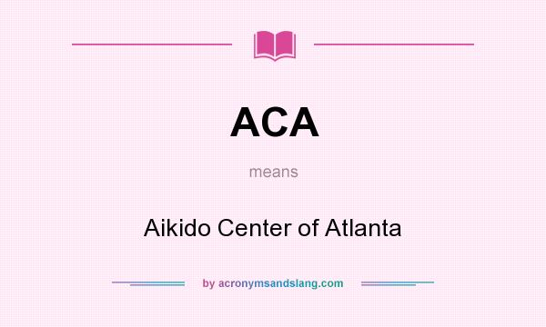 What does ACA mean? It stands for Aikido Center of Atlanta