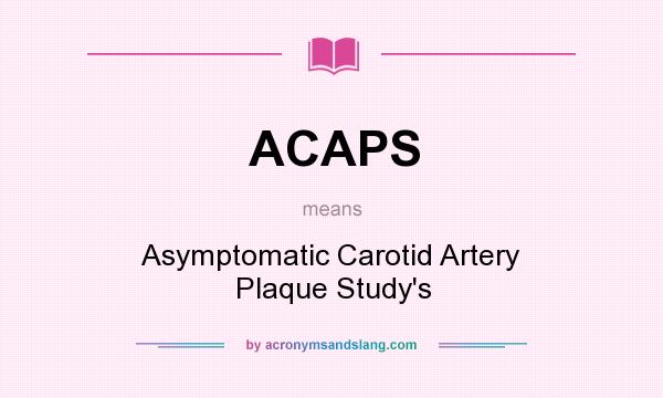 What does ACAPS mean? It stands for Asymptomatic Carotid Artery Plaque Study`s