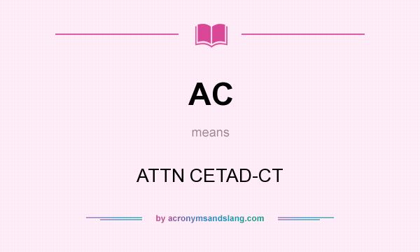 What does AC mean? It stands for ATTN CETAD-CT