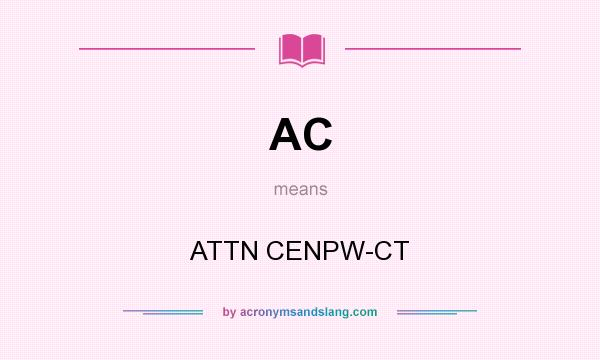 What does AC mean? It stands for ATTN CENPW-CT