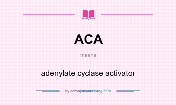 What does ACA mean? It stands for adenylate cyclase activator
