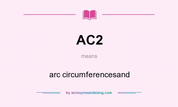 What does AC2 mean? It stands for arc circumferencesand
