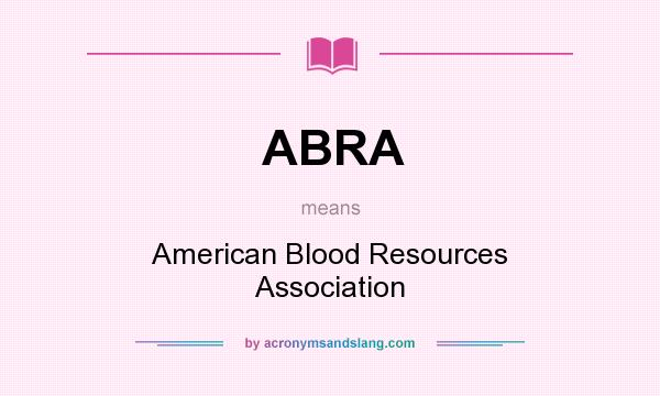 What does ABRA mean? It stands for American Blood Resources Association