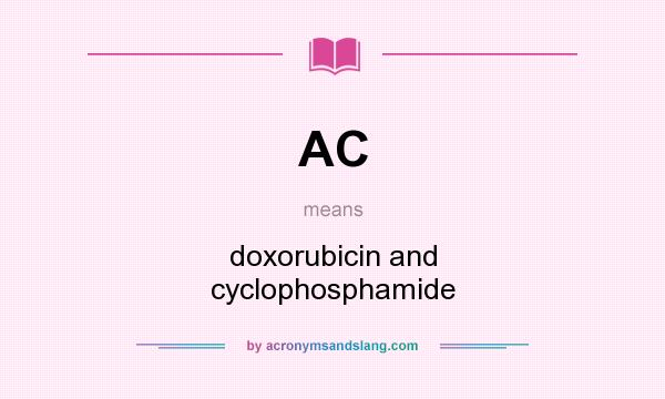What does AC mean? It stands for doxorubicin and cyclophosphamide