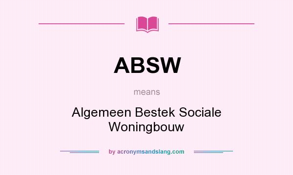 What does ABSW mean? It stands for Algemeen Bestek Sociale Woningbouw