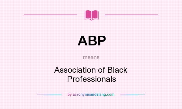 What does ABP mean? It stands for Association of Black Professionals