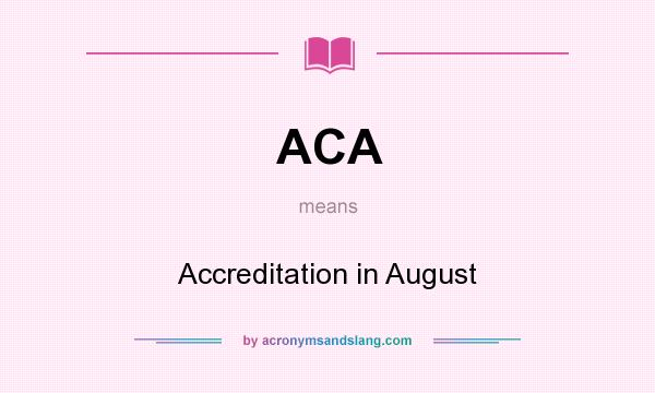 What does ACA mean? It stands for Accreditation in August