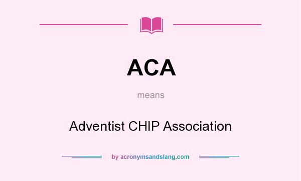 What does ACA mean? It stands for Adventist CHIP Association