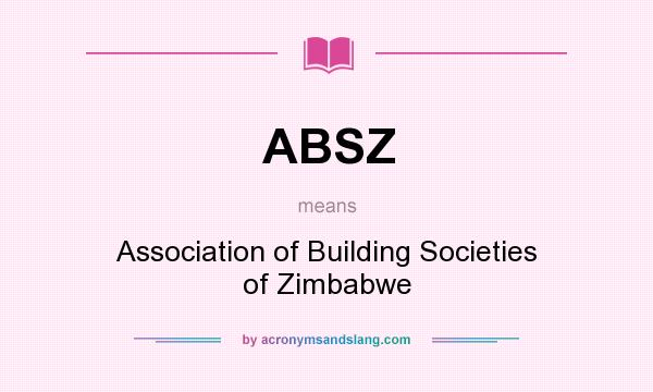 What does ABSZ mean? It stands for Association of Building Societies of Zimbabwe