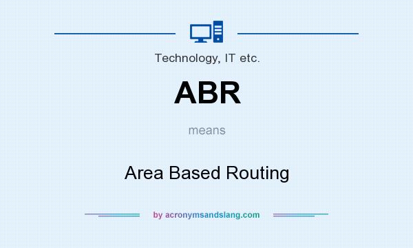 What does ABR mean? It stands for Area Based Routing