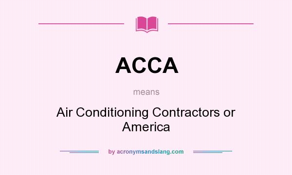 What does ACCA mean? It stands for Air Conditioning Contractors or America