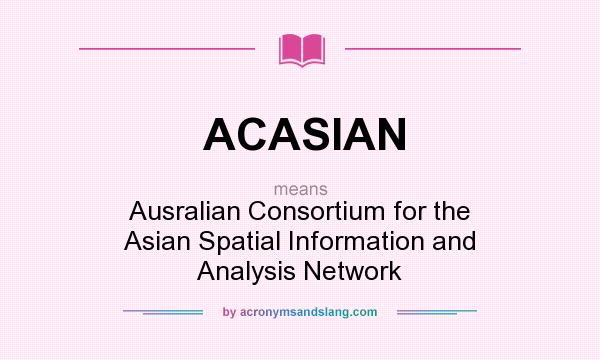 What does ACASIAN mean? It stands for Ausralian Consortium for the Asian Spatial Information and Analysis Network