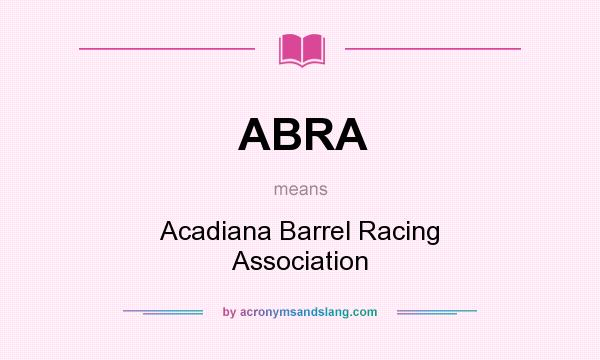 What does ABRA mean? It stands for Acadiana Barrel Racing Association