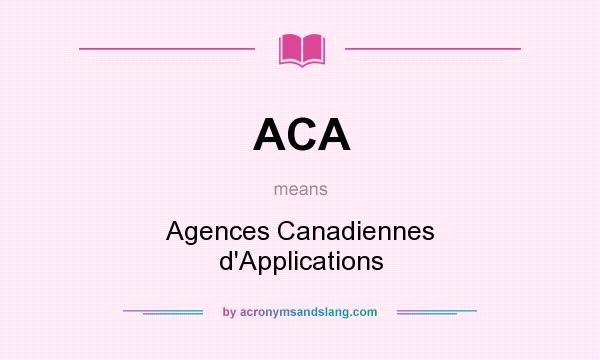 What does ACA mean? It stands for Agences Canadiennes d`Applications