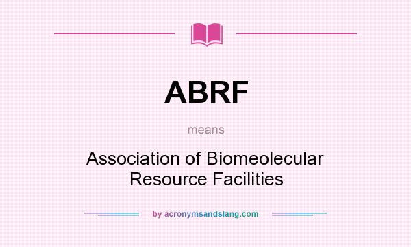 What does ABRF mean? It stands for Association of Biomeolecular Resource Facilities