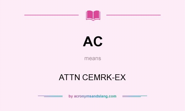 What does AC mean? It stands for ATTN CEMRK-EX