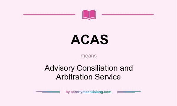 What does ACAS mean? It stands for Advisory Consiliation and Arbitration Service