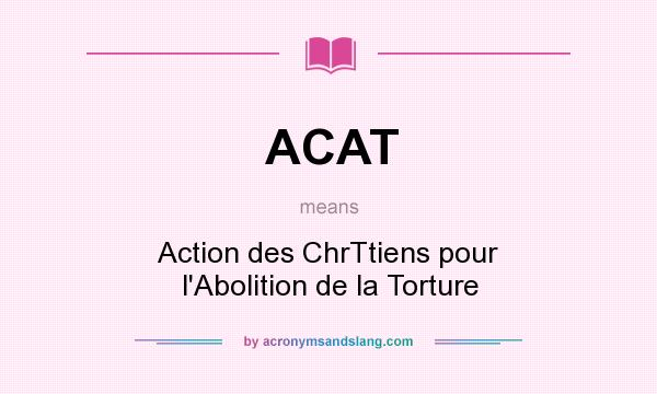 What does ACAT mean? It stands for Action des ChrTtiens pour l`Abolition de la Torture