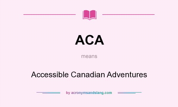What does ACA mean? It stands for Accessible Canadian Adventures