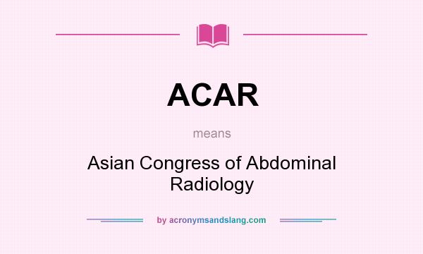 What does ACAR mean? It stands for Asian Congress of Abdominal Radiology