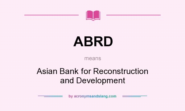 What does ABRD mean? It stands for Asian Bank for Reconstruction and Development