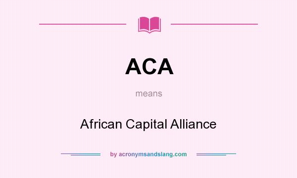 What does ACA mean? It stands for African Capital Alliance