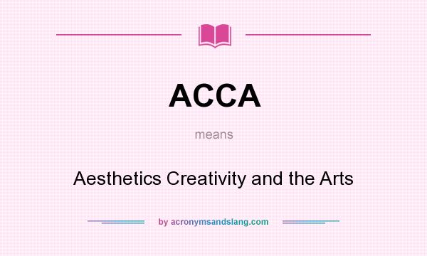 What does ACCA mean? It stands for Aesthetics Creativity and the Arts