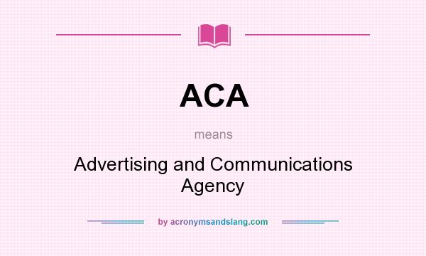 What does ACA mean? It stands for Advertising and Communications Agency