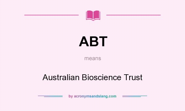 What does ABT mean? It stands for Australian Bioscience Trust