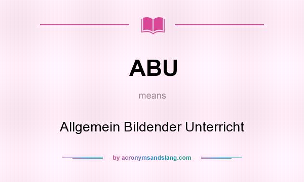 What does ABU mean? It stands for Allgemein Bildender Unterricht