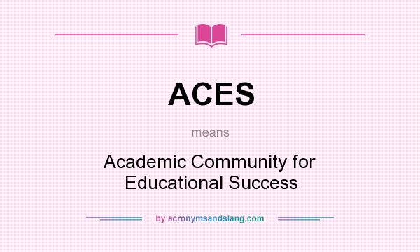 What does ACES mean? It stands for Academic Community for Educational Success