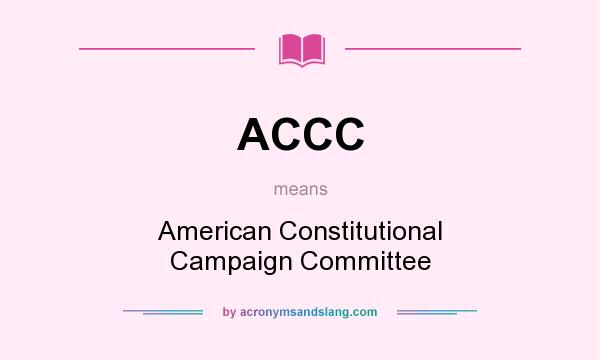 What does ACCC mean? It stands for American Constitutional Campaign Committee