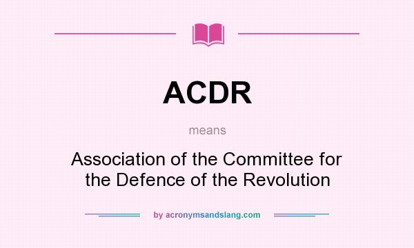 What does ACDR mean? It stands for Association of the Committee for the Defence of the Revolution