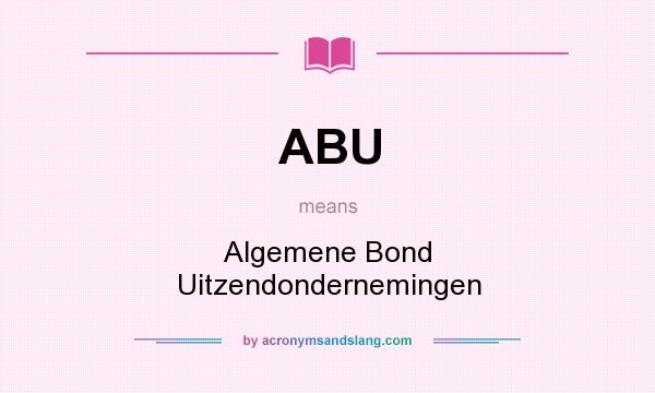 What does ABU mean? It stands for Algemene Bond Uitzendondernemingen