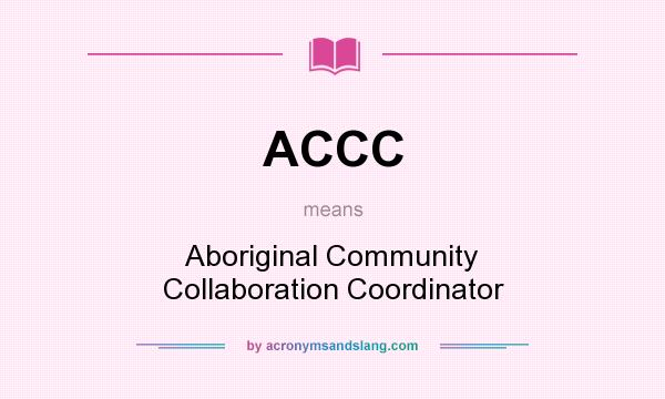 What does ACCC mean? It stands for Aboriginal Community Collaboration Coordinator