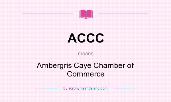 What does ACCC mean? It stands for Ambergris Caye Chamber of Commerce