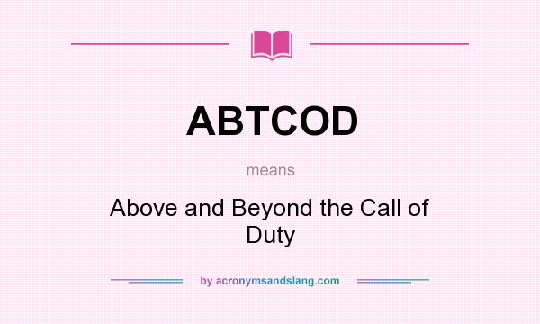 What does ABTCOD mean? It stands for Above and Beyond the Call of Duty