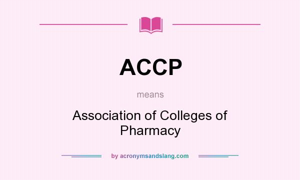 What does ACCP mean? It stands for Association of Colleges of Pharmacy