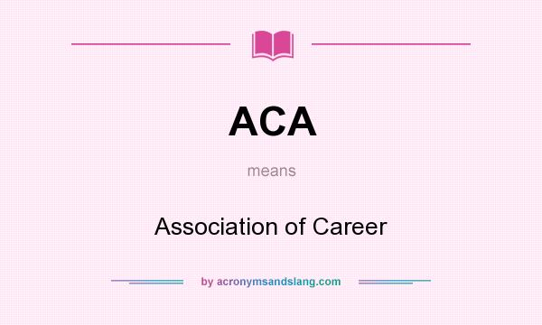 What does ACA mean? It stands for Association of Career