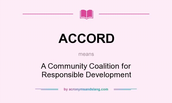 What does ACCORD mean? It stands for A Community Coalition for Responsible Development