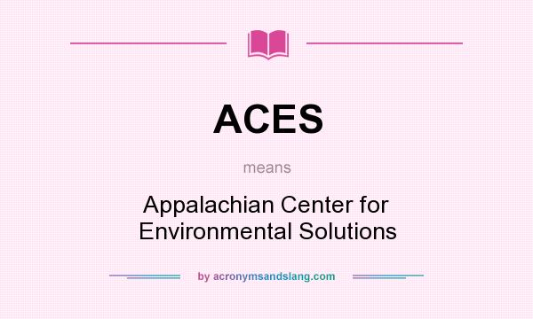 What does ACES mean? It stands for Appalachian Center for Environmental Solutions