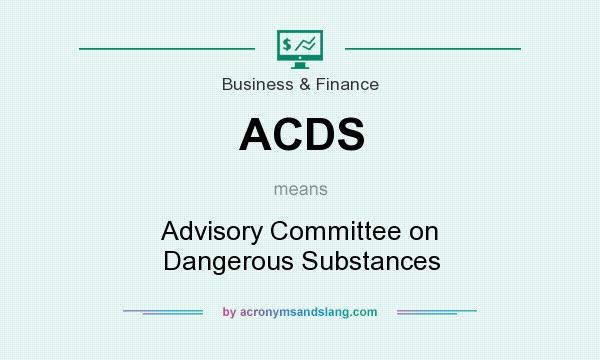 What does ACDS mean? It stands for Advisory Committee on Dangerous Substances