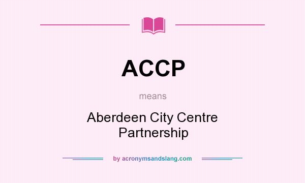 What does ACCP mean? It stands for Aberdeen City Centre Partnership