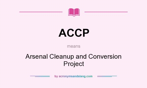 What does ACCP mean? It stands for Arsenal Cleanup and Conversion Project